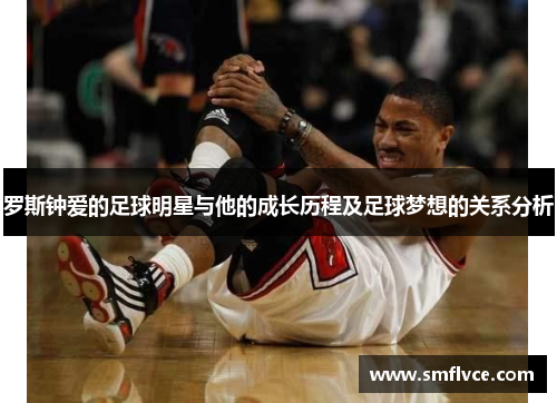 罗斯钟爱的足球明星与他的成长历程及足球梦想的关系分析