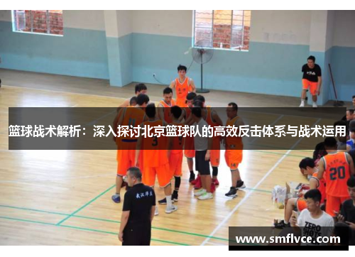 篮球战术解析：深入探讨北京篮球队的高效反击体系与战术运用