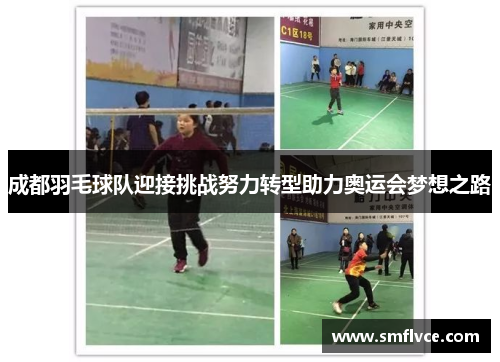 成都羽毛球队迎接挑战努力转型助力奥运会梦想之路