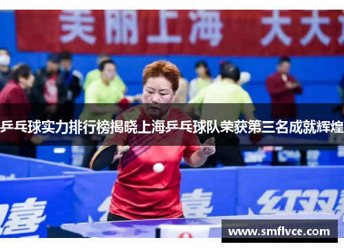乒乓球实力排行榜揭晓上海乒乓球队荣获第三名成就辉煌