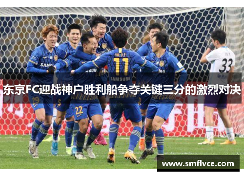 东京FC迎战神户胜利船争夺关键三分的激烈对决