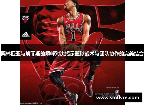 奥林匹亚与埃菲斯的巅峰对决揭示篮球战术与团队协作的完美结合
